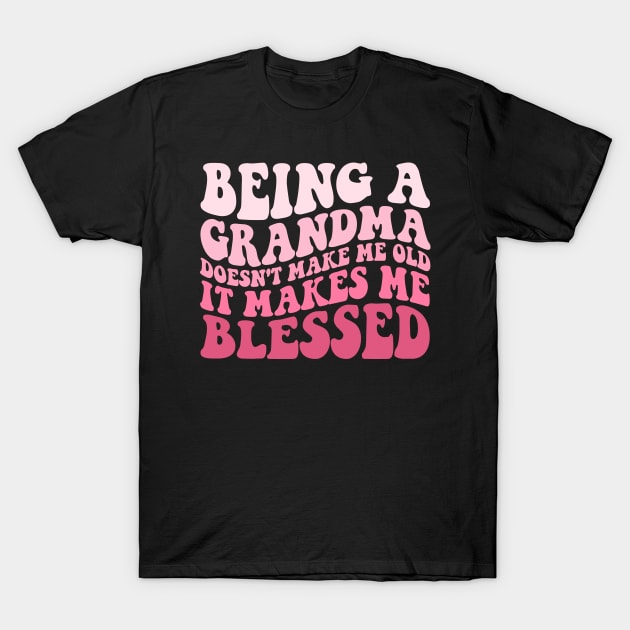 Being A Grandma Doesn't Make Me Old It Makes Me Blessed T-Shirt by Islla Workshop